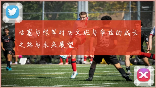 活塞与绿军对决文班与华兹的成长之路与未来展望