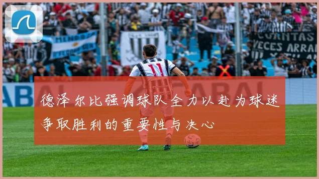 德泽尔比强调球队全力以赴为球迷争取胜利的重要性与决心