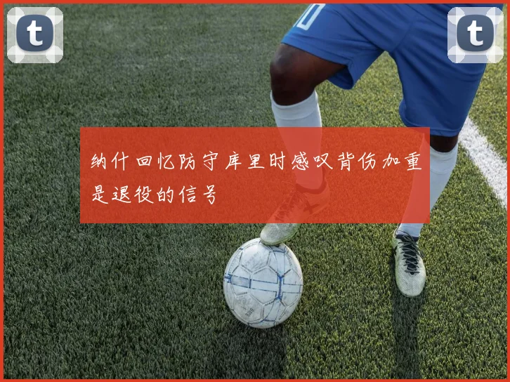 纳什回忆防守库里时感叹背伤加重是退役的信号